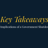 Blue background with the text Key Takeaways, Implications of a Government Shutdown