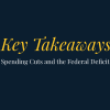 Key Takeaways: Spending Cuts and the Federal Deficit